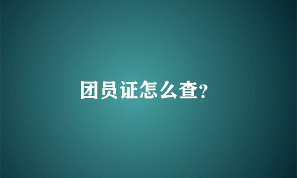 团员证怎么查？