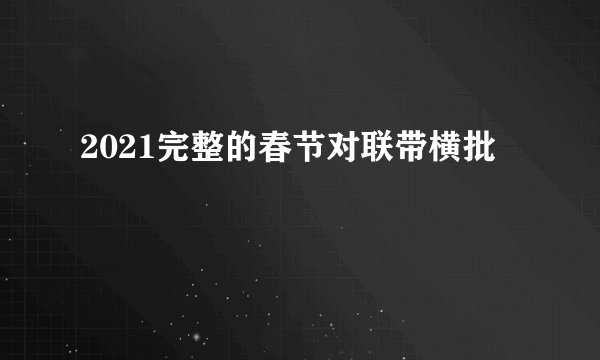 2021完整的春节对联带横批