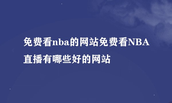 免费看nba的网站免费看NBA直播有哪些好的网站
