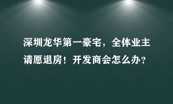 深圳龙华第一豪宅，全体业主请愿退房！开发商会怎么办？