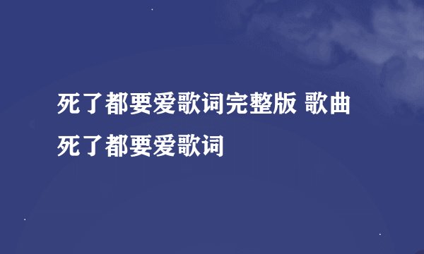 死了都要爱歌词完整版 歌曲死了都要爱歌词
