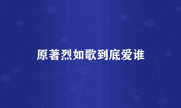 原著烈如歌到底爱谁