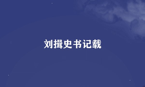 刘揖史书记载