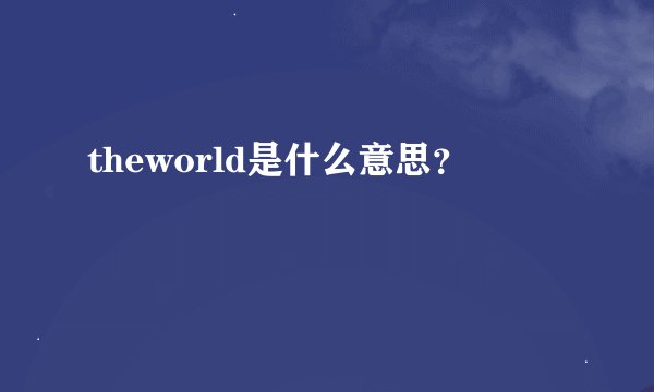 theworld是什么意思？