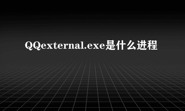 QQexternal.exe是什么进程