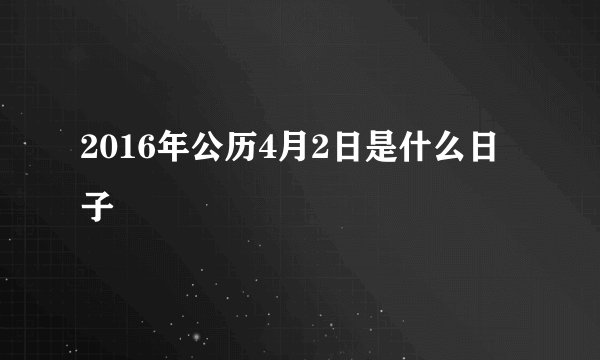 2016年公历4月2日是什么日子