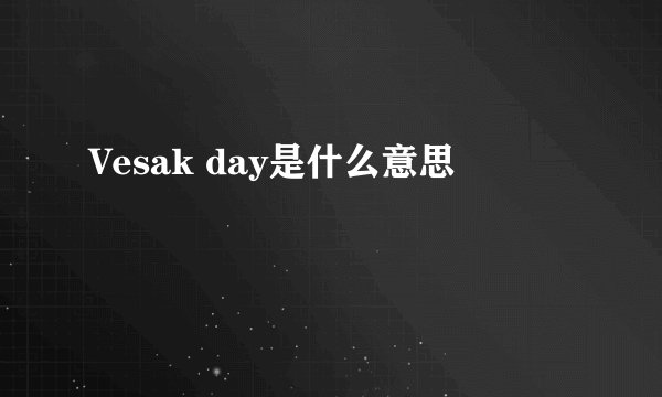 Vesak day是什么意思