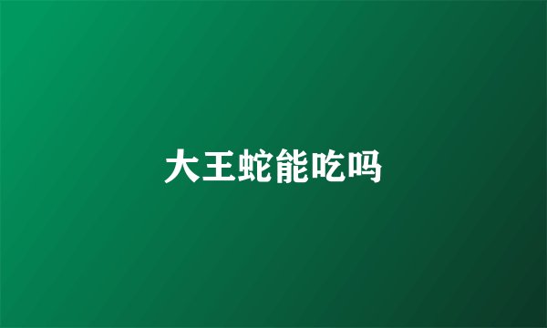 大王蛇能吃吗