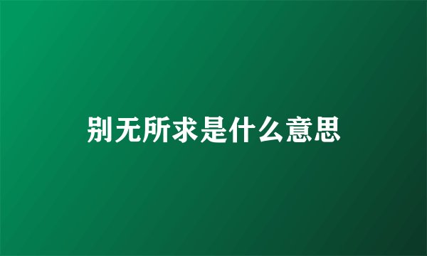 别无所求是什么意思