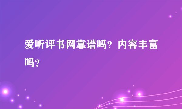 爱听评书网靠谱吗？内容丰富吗？