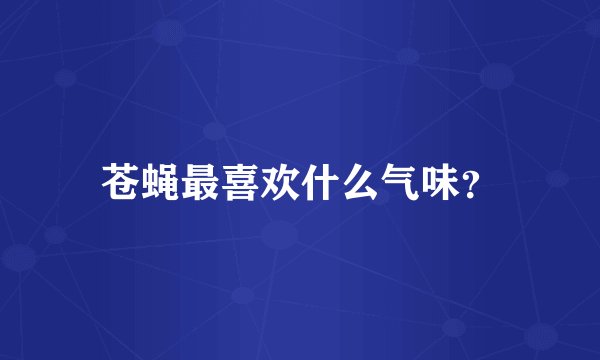 苍蝇最喜欢什么气味?