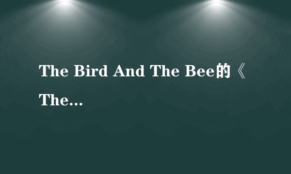 The Bird And The Bee的《The Races》 歌词