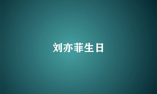 刘亦菲生日