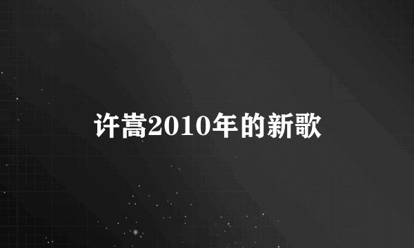 许嵩2010年的新歌