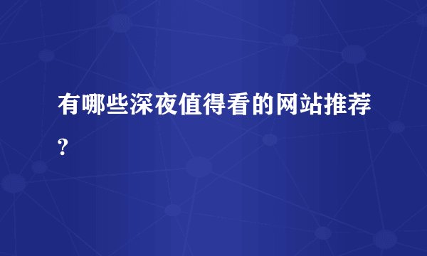 有哪些深夜值得看的网站推荐?
