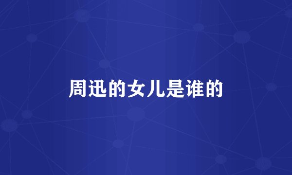 周迅的女儿是谁的