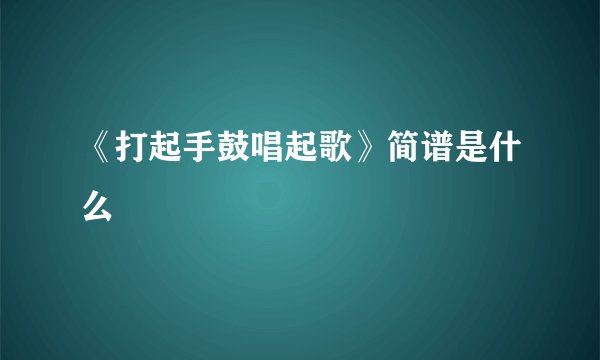 《打起手鼓唱起歌》简谱是什么