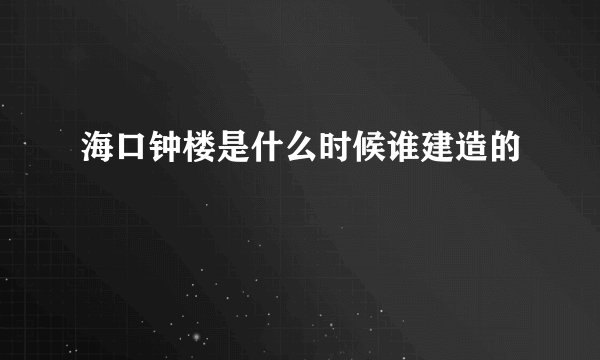 海口钟楼是什么时候谁建造的