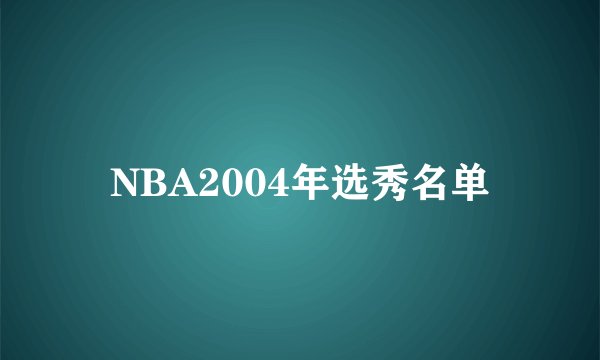 NBA2004年选秀名单