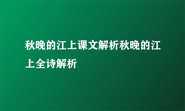 秋晚的江上课文解析秋晚的江上全诗解析