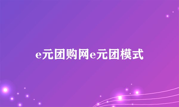 e元团购网e元团模式