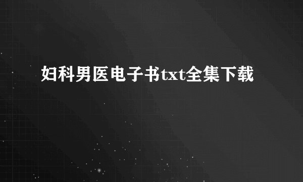 妇科男医电子书txt全集下载