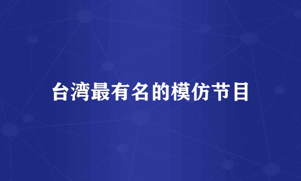 台湾最有名的模仿节目