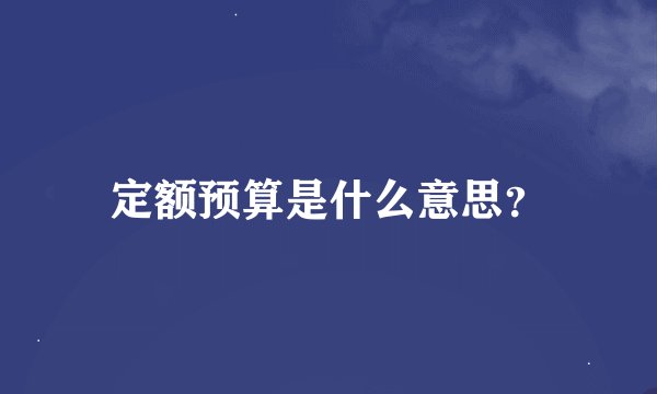 定额预算是什么意思？