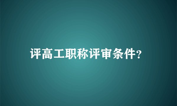 评高工职称评审条件?