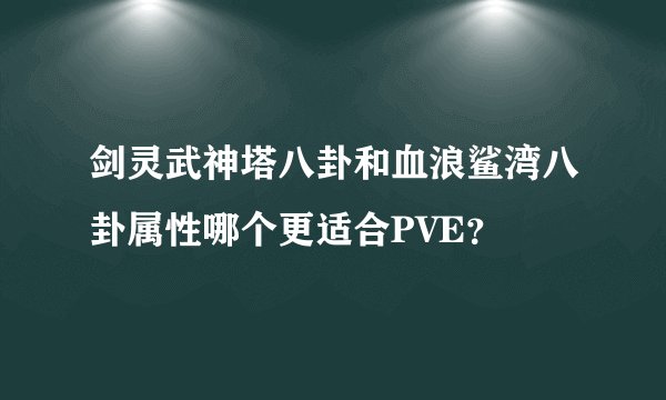 剑灵武神塔八卦和血浪鲨湾八卦属性哪个更适合PVE?