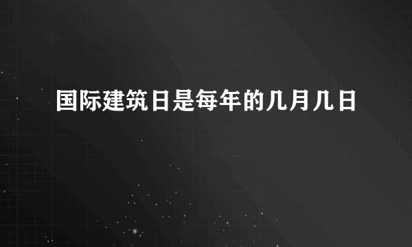 国际建筑日是每年的几月几日