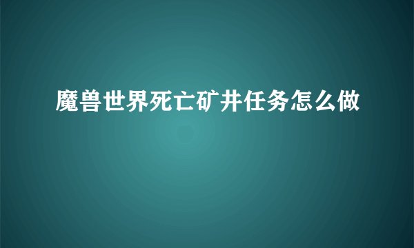魔兽世界死亡矿井任务怎么做