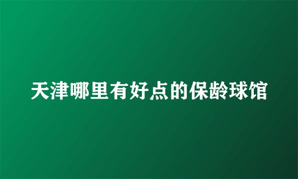 天津哪里有好点的保龄球馆