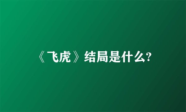 《飞虎》结局是什么?
