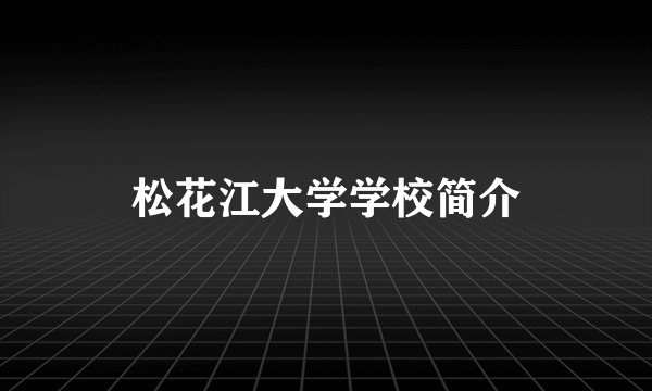 松花江大学学校简介