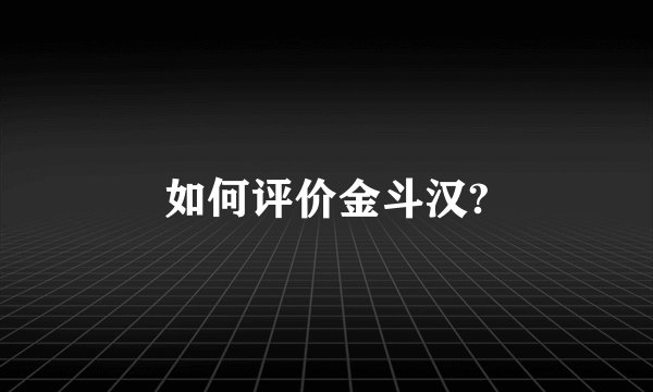 如何评价金斗汉?
