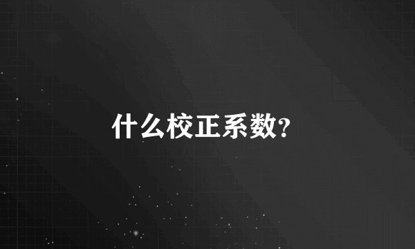 什么校正系数？