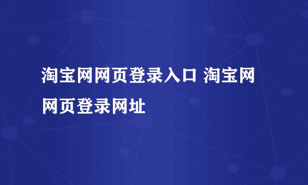 淘宝网网页登录入口 淘宝网网页登录网址
