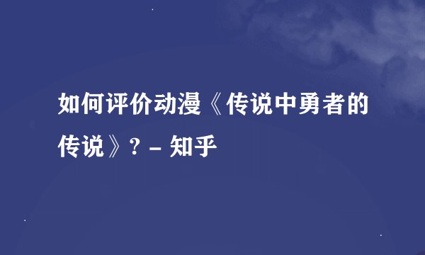 如何评价动漫《传说中勇者的传说》? - 知乎