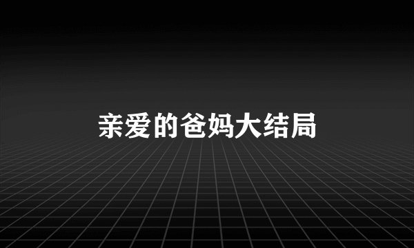 亲爱的爸妈大结局