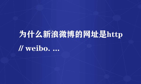 为什么新浪微博的网址是http// weibo. com/