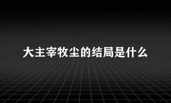 大主宰牧尘的结局是什么