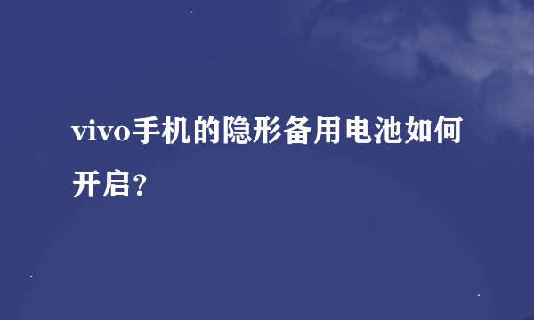 vivo手机的隐形备用电池如何开启？