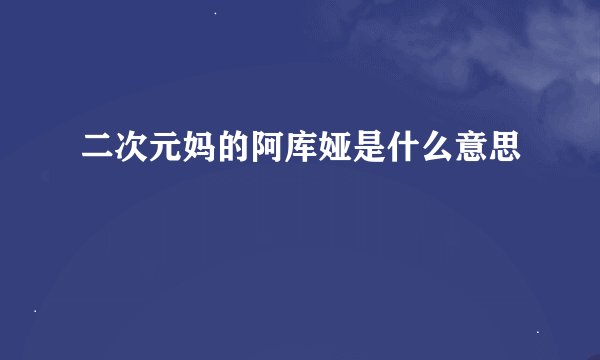 二次元妈的阿库娅是什么意思