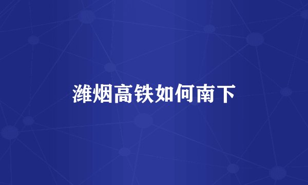 潍烟高铁如何南下