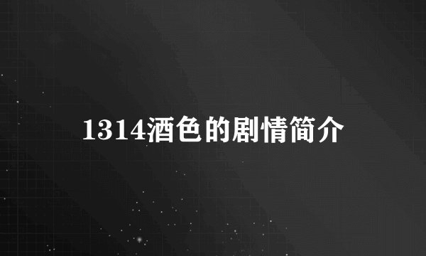 1314酒色的剧情简介