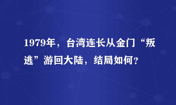 1979年，台湾连长从金门“叛逃”游回大陆，结局如何？