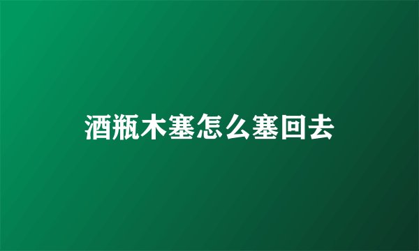 酒瓶木塞怎么塞回去