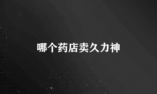 哪个药店卖久力神