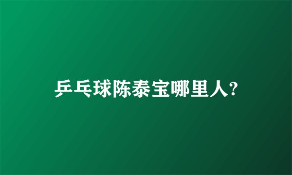 乒乓球陈泰宝哪里人?